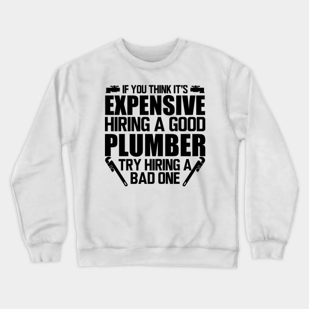 Plumber - If you think it's expensive hiring a good plumber try hiring bad one Crewneck Sweatshirt by KC Happy Shop